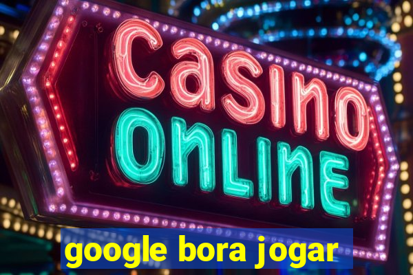 google bora jogar